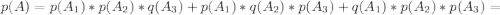 p(A)=p(A_1)*p(A_2)*q(A_3)+p(A_1)*q(A_2)*p(A_3)+q(A_1)*p(A_2)*p(A_3)=