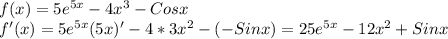 f(x)=5e^{5x}-4x^3-Cosx \\ f'(x)=5e^{5x}(5x)'-4*3x^2-(-Sinx)=25e^{5x}-12x^2+Sinx