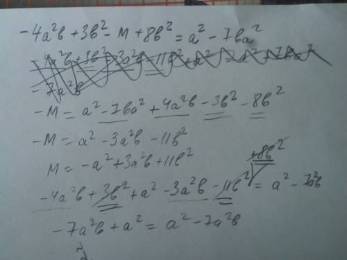 Сложение и вычитание многочленов. такое : найдите м, если -4a^2b+3b^2-m+8b^2=a^2-7ba^2 пыталась реши