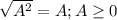 \sqrt{A^2}=A; A \geq0