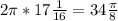 2 \pi *17 \frac{1}{16} =34 \frac{ \pi }{8}