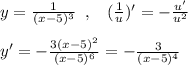 y= \frac{1}{(x-5)^3} \; \; ,\; \; \; ( \frac{1}{u} )'=- \frac{u'}{u^2} \\\\y'= -\frac{3(x-5)^2}{(x-5)^6} = -\frac{3}{(x-5)^4}