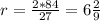 r= \frac{2*84}{27} =6 \frac{2}{9}