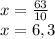 x= \frac{63}{10} \\ x=6,3