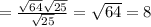 = \frac{ \sqrt{64} \sqrt{25}}{ \sqrt{25} } = \sqrt{64} =8