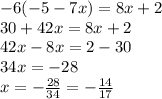 -6(-5-7x)=8x+2\\30+42x=8x+2\\42x-8x=2-30\\34x=-28\\x=-\frac{28}{34}=-\frac{14}{17}