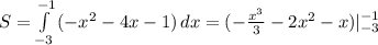 S= \int\limits^{-1}_{-3} {(-x^2-4x-1)} \, dx =(- \frac{x^3}{3} -2x^2-x)|^{-1}_{-3}