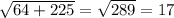 \sqrt{64+225}=\sqrt{289}=17