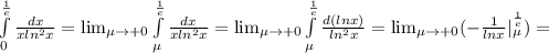 \int\limits^{ \frac{1}{e} }_0 { \frac{dx}{xln^2x} } = \lim_{\mu \to +0} \int\limits^{ \frac{1}{e} }_\mu { \frac{dx}{xln^2x} } = \lim_{\mu \to +0} \int\limits^{ \frac{1}{e} }_\mu { \frac{d(lnx)}{ln^2x} } =\lim_{\mu \to +0}(- \frac{1}{lnx} |^{ \frac{1}{e} }_\mu)=