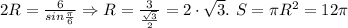 2R= \frac {6}{sin {\frac{\pi}{6}}} \Rightarrow R= \frac {3}{\frac {\sqrt{3}}{2}} = 2 \cdot \sqrt {3}. \ S= \pi R^2 = 12\pi