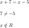 x+7=x-5\\\\7 \neq -5\\\\x\notin R