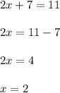 2x+7=11\\\\2x=11-7\\\\2x=4\\\\x=2