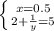 \left \{ {{ x =0.5} \atop {2 + \frac{1}{y}=5}} \right.