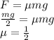 F=\mu mg\\&#10;\frac{mg}{2}=\mu mg\\&#10;\mu=\frac{1}{2}