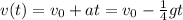 v(t)=v_0+at=v_0- \frac{1}{4} gt