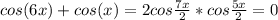 cos(6x)+cos(x)=2cos \frac{7x}{2}*cos \frac{5x}{2} =0