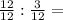 \frac{12}{12} : \frac{3}{12} =