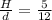 \frac{H}{d} = \frac{5}{12}