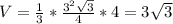 V= \frac{1}{3}* \frac{ 3^{2} \sqrt{3} }{4} *4=3 \sqrt{3}