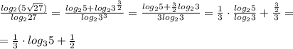 \frac{log_2(5\sqrt{27}) }{log_227} = \frac{log_25+log_23^{\frac{3}{2}}}{log_23^3} = \frac{log_25+\frac{3}{2}log_23}{3log_23} = \frac{1}{3} \cdot \frac{log_25}{log_23} + \frac{\frac{3}{2}}{3} =\\\\= \frac{1}{3}\cdot log_35+\frac{1}{2}