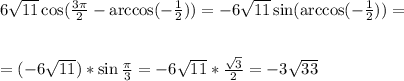 6 \sqrt{11} \cos( \frac{3\pi}{2}-\arccos(- \frac{1}{2} ))=-6\sqrt{11} \sin(\arccos(- \frac{1}{2}))=\\ \\ \\ =(-6\sqrt{11} )*\sin \frac{\pi}{3} =-6\sqrt{11}* \frac{\sqrt{3}}{2} =-3\sqrt{33}