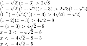 (1- \sqrt{2} )(x-3)\ \textgreater \ 2 \sqrt{8} \\ (1- \sqrt{2} )(1+ \sqrt{2} )(x-3)\ \textgreater \ 2 \sqrt{8} (1+ \sqrt{2} ) \\ ((1^2)-( \sqrt{2} )^2)(x-3)\ \textgreater \ 4 \sqrt{2} (1+ \sqrt{2} ) \\ (1-2)(x-3)\ \textgreater \ 4 \sqrt{2} +8 \\&#10;-(x-3)\ \textgreater \ 4 \sqrt{2} +8 \\ x-3\ \textless \ -4 \sqrt{2} -8 \\ x\ \textless \ -4 \sqrt{2} -8 +3 \\ x\ \textless \ -4 \sqrt{2} -5\\