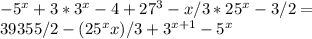 - 5^x+3 *3^x-4 +27^3-x/3 *25^x-3/2 = \\&#10;39355/2-(25^x x)/3 + 3^{x + 1} - 5^x