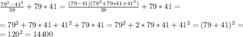 \frac{79^3-41^3}{38} +79*41=\frac{(79-41)(79^2+79*41+41^2)}{38} +79*41 =\\ \\ =79^2+79*41+41^2 +79*41 =79^2+2*79*41+41^2=(79+41)^2= \\ =120^2=14400