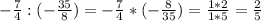 - \frac{7}{4} : (- \frac{35}{8} ) = - \frac{7}{4} * (- \frac{8}{35} ) = \frac{1*2}{1*5} = \frac{2}{5}