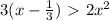 {3(x- \frac{1}{3}) }\ \textgreater \ {2x^2}