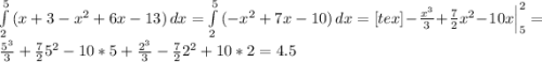 \int\limits^5_2 {(x+3-x^2+6x-13)} \, dx = \int\limits^5_2 {(-x^2+7x-10)} \, dx = [tex]- \frac{x^3}{3}+ \frac{7}{2}x^2 - 10x \Big|_5^2 = \frac{5^3}{3}+ \frac{7}{2}5^2 - 10*5 + \frac{2^3}{3}- \frac{7}{2}2^2 + 10*2 = 4.5