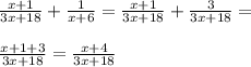 \frac{x+1}{3x+18} + \frac{1}{x+6} = \frac{x+1}{3x+18} + \frac{3}{3x+18} = \\ \\ \frac{x+1+3}{3x+18} = \frac{x+4}{3x+18}