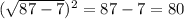 ( \sqrt{87-7} )^{2} =87-7=80