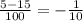 \frac{5- 15}{100} = - \frac{1}{10} &#10;