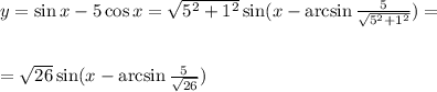 y=\sin x-5\cos x= \sqrt{5^2+1^2} \sin(x-\arcsin \frac{5}{\sqrt{5^2+1^2}} )=\\ \\ \\ = \sqrt{26}\sin(x-\arcsin \frac{5}{\sqrt{26}} )