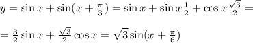 y=\sin x+\sin (x+ \frac{\pi}{3} )=\sin x+\sin x \frac{1}{2} +\cos x \frac{\sqrt{3}}{2} =\\ \\ =\frac{3}{2} \sin x+ \frac{\sqrt{3}}{2} \cos x= \sqrt{3} \sin (x+ \frac{\pi}{6} )