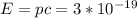 E = pc = 3*10^{-19}