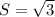 S= \sqrt{3}