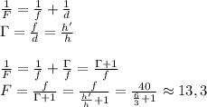 \frac{1}{F}=\frac{1}{f}+\frac{1}{d}\\ \Gamma=\frac{f}{d}=\frac{h'}{h}\\\\ \frac{1}{F}=\frac{1}{f}+\frac{\Gamma}{f}=\frac{\Gamma+1}{f}\\ F=\frac{f}{\Gamma+1}=\frac{f}{\frac{h'}{h}+1}=\frac{40}{\frac{6}{3}+1}\approx13,3