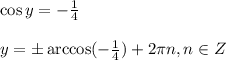 \cos y=- \frac{1}{4} \\ \\ y=\pm\arccos(-\frac{1}{4} )+2 \pi n,n \in Z