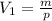 V_1 = \frac{m}{p}