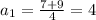 a_1= \frac{7+9}{4} =4