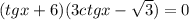 (tgx + 6)(3ctgx- \sqrt{3} ) = 0