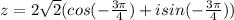 z = 2 \sqrt{2} (cos(- \frac{3 \pi }{4} )+isin(- \frac{3 \pi }{4} ))