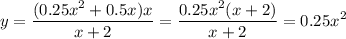 \displaystyle y= \frac{(0.25x^2+0.5x)x}{x+2} = \frac{0.25x^2(x+2)}{x+2}=0.25x^2