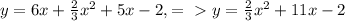 y=6x+ \frac{2}{3} x^2+5x-2, =\ \textgreater \ y= \frac{2}{3} x^2+11x-2