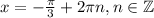 x=-\frac{\pi}{3}+2 \pi n,n \in \mathbb{Z}
