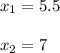 x_1=5.5\\ \\ x_2=7