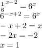 \frac{1}{6}^{x-2}=6^{x}\\6^{-x+2}=6^{x}\\-x+2=x\\-2x=-2\\x=1