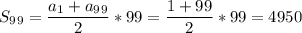 S_9_9= \dfrac{a_1+a_9_9}{2}*99= \dfrac{1+99}{2}*99=4950